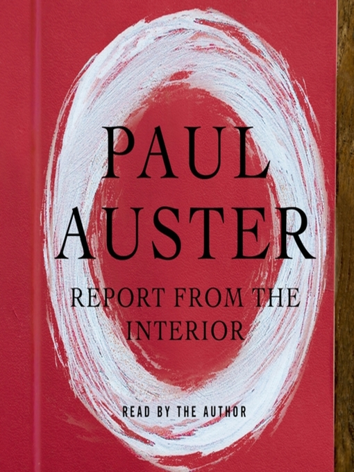 Title details for Report from the Interior by Paul Auster - Wait list